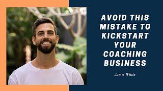 AVOID THIS MISTAKE TO KICKSTART YOUR COACHING BUSINESS & GROW FAST