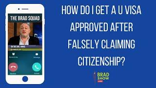 How Do I Get A U Visa Approved After Falsely Claiming Citizenship?