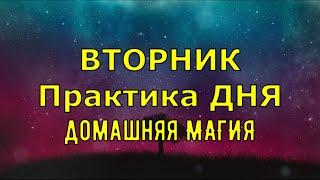 ВТОРНИК! Практика ДНЯ! Домашняя магия на каждый день! Новая рубрика!