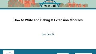 Joe Jevnik - How to Write and Debug C Extension Modules - PyCon 2017