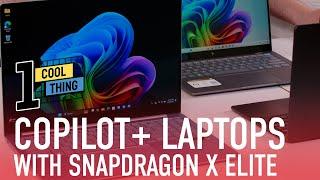 One Cool Thing: Copilot+ Laptops With Snapdragon X Elite