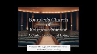 4/7/2024 -“Purpose: The Light to Your Desired Future”- Rev. Dr. Arthur W. Chang- Founder's  Church