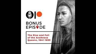 Bonus Episode | Excerpt from "The Rise and Fall of the Acehnese Queens, 1641-1699"