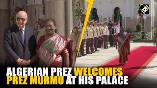 Ceremonial welcome for President Murmu at El Mouradia Palace; Algerian Prez Abdelmadjid receives her