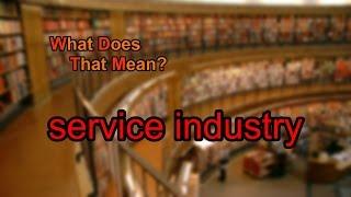 What does service industry mean?