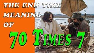 The End Time Meaning of 70 TIMES 7