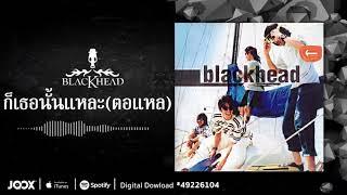 ก็เธอนั้นแหละตอแหล | Blackhead | AUDIO OFFICIAL