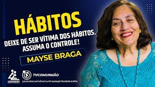 Mayse Braga | HÁBITOS: DEIXE DE SER VÍTIMA DOS HÁBITOS. ASSUMA O CONTROLE! (PALESTRA ESPÍRITA)