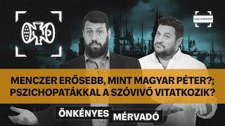 Menczer erősebb, mint Magyar Péter?; Pszichopatákkal a szóvivő vitatkozik? | Önkényes Mérvadó #967