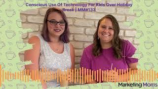 Marketing Moms - Conscious Use Of Technology For Kids Over Holiday Break | MM#133