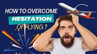 How Flying Conquers Fear! Overcome Your Hesitation of Flight