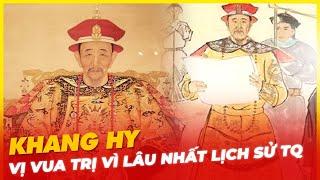 KHANG HY, VỊ VUA TRỊ VÌ LÂU NHẤT LỊCH SỬ TRUNG QUỐC