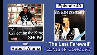 Collecting the King Show - Episode 40 "The Last Farewell" - The ELVIS IN CONCERT album. (45 min)