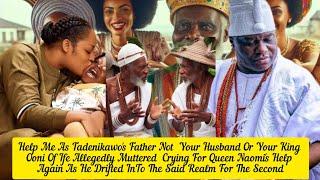 Help Me As Tadenikawo's Father Not  Your Husband  Ooni Of Ife Allegedly Muttered  To Queen Naomi