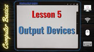 What are OUTPUT Devices ? | Lesson 5 | Computer Literacy