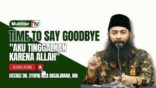 Time to Say Goodbye "Aku Tinggalkan Karena Allah" - Ustadz DR Syafiq Riza Basalamah MA