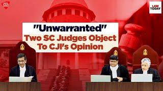 "Unwarranted" Two Supreme Court Judges Object To CJI Chandrachud's Opinion | Law Today