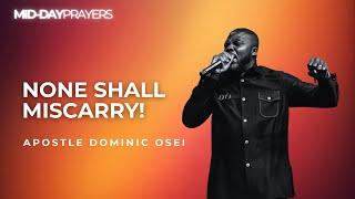 NONE SHALL MISCARRY! | MIDDAY PRAYERS | APOSTLE DOMINIC OSEI |KINGDOM FULL TABERNACLE