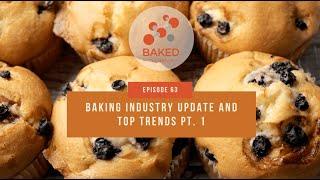 Baking Industry Update and Top Trends Pt. 1 | Episode 63 | BAKED in Science | BAKERpedia