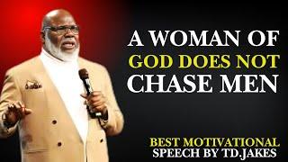 A WOMAN OF GOD DOES NOT CHASE MEN: EMPOWERMENT THROUGH FAITH|MOTIVATIONAL SPEECH BY TD.JAKES