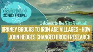 ORKNEY BROCHS TO IRON AGE VILLAGE - HOW JOHN HEDGES CHANGED BROCHS RESEARCH