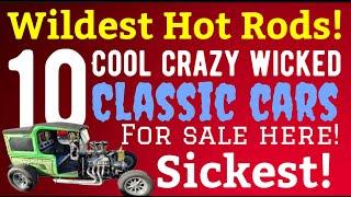 THESE CLASSIC CAR HOT RODS ARE WAY TOO WILD! TEN WICKED, MEAN, COOL MACHINES FOR SALE HERE! WOW!