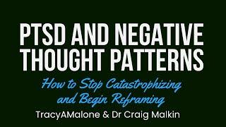 PTSD and Negative Thought Patterns - Stop Catastrophizing Begin Reframing - Dr. Craig Malkin