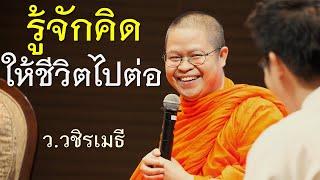 รู้จักคิดให้ชีวิตไปต่อ โดย ท่าน ว.วชิรเมธี ไร่เชิญตะวัน (พระเมธีวชิโรดม - พระมหาวุฒิชัย)