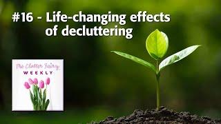 Life-changing effects of decluttering - The Clutter Fairy Weekly #16