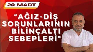 20 Mart ~ AĞIZ VE DİŞ SORUNLARININ BİLİNÇALTI SEBEPLERİ