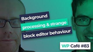 WP Café #83 | Background processing in WordPress and strange block editor behaviour