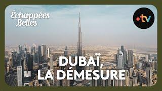 Dubaï, la démesure - Échappées belles