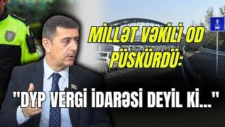 "DYP vergi idarəsi deyil ki..." - Millət vəkili OD PÜSKÜRDÜ