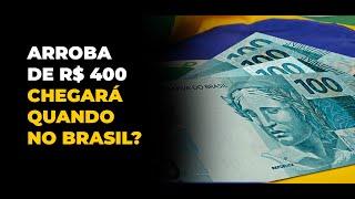 ARROBA DE R$ 400 CHEGARÁ QUANDO NO BRASIL?