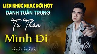 Nhạc Đời Danh Tuấn Trung - LK TỰ THÂN MÌNH ĐI | Tổng Hợp LK Nhạc Đời DANH TUẤN TRUNG 2024