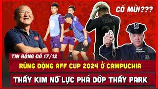  TIN BÓNG ĐÁ 17/12| RÚNG ĐỘNG AFF CUP, THỦ MÔN CAMPUCHIA BỊ ĐIỀU TRA, VIỆT NAM LUYỆN BÀI TỦ