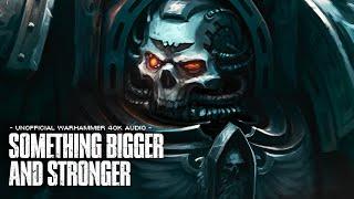 "SOMETHING BIGGER AND STRONGER" - UNOFFICIAL WARHAMMER 40K AUDIO