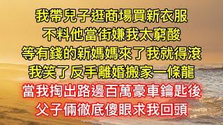 我帶兒子逛商場買新衣服，不料他當街嫌我太窮酸：等有錢的新媽媽來了我就得滾，我笑了反手離婚搬家一條龍，當我掏出路邊百萬豪車鑰匙後，父子倆徹底傻眼求我回頭