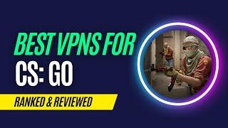 Best VPNs for Counter Strike: GO in 2023