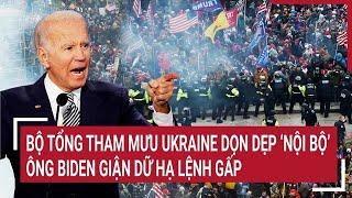 Điểm nóng Thế giới: Bộ Tổng tham mưu Ukraine dọn dẹp ‘nội bộ’, ông Biden giận dữ hạ lệnh gấp