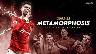 Cristiano Ronaldo ► "METAMORPHOSIS" - Slowed & Reverb (Extended) • Skills & Goals 2003-22 | HD