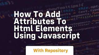 How to add attributes to html elements using javascript
