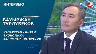 Казахстан - Китай: экономика взаимных интересов. Бауыржан Турлубеков | Интервью