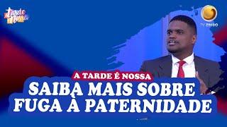 Saiba mais sobre fuga à paternidade | A tarde é nossa| TV ZIMBO