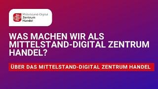 Was machen wir als Mittelstand-Digital Zentrum Handel?