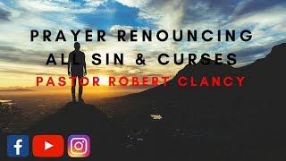 PRAYER RENOUNCING OF ALL SIN & CURSES - PST ROBERT CLANCY