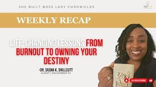 Life-Changing Lessons from Burnout to OWNING YOUR DESTINY, a weekly recap with Dr Sasha