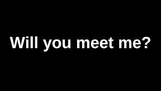 Will you meet me....... love messages current thoughts and feelings