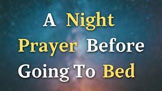 A Night Prayer Before Going To Bed - Lord God, Help me to release any burdens I carry, knowing