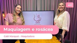 EP #7 - MAQUIAGEM E ROSÁCEA - GABI MARQUART {MAQUIADORA} - ROSADINHOS ETC E TALK